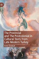The Provincial and The Postcolonial in Cultural Texts from Late Modern Turkey
