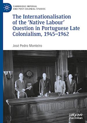 The Internationalisation of the 'Native Labour' Question in Portuguese Late Colonialism, 1945-1962