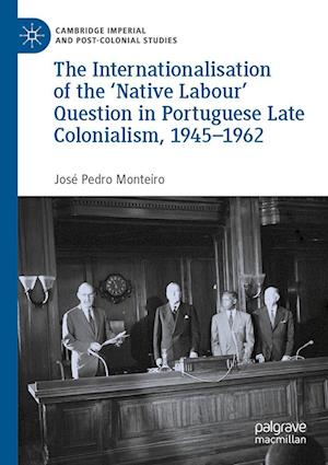 The Internationalisation of the ‘Native Labour' Question in Portuguese Late Colonialism, 1945–1962