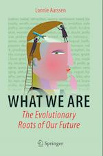 What We Are: The Evolutionary Roots of Our Future