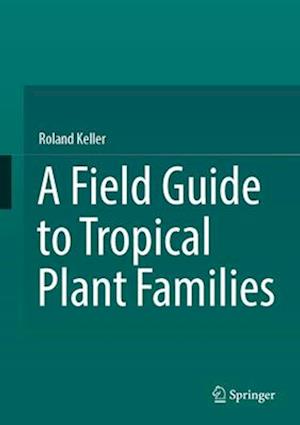 A Field Guide to Tropical Plant Families