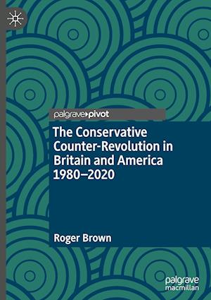 The Conservative Counter-Revolution in Britain and America 1980-2020