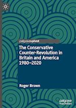 The Conservative Counter-Revolution in Britain and America 1980-2020