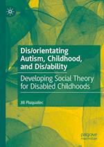 Dis/orientating Autism, Childhood, and Dis/ability : Developing Social Theory for Disabled Childhoods 