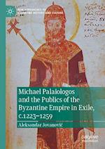 Michael Palaiologos and the Publics of the Byzantine Empire in Exile, c.1223–1259