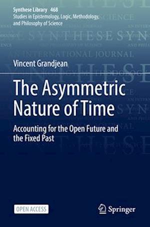 The Asymmetric Nature of Time : Accounting for the Open Future and the Fixed Past