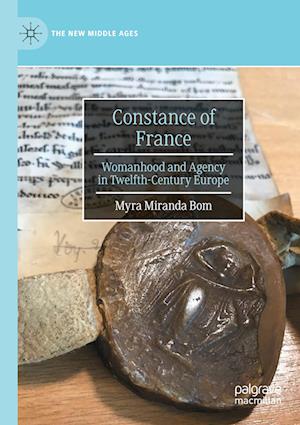 Constance of France : Womanhood and Agency in Twelfth-Century Europe