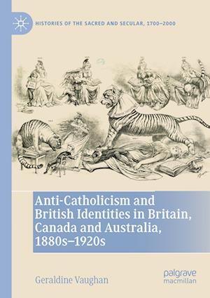 Anti-Catholicism and British Identities in Britain, Canada and Australia, 1880s-1920s