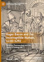Roger Bacon and the Incorruptible Human, 1220-1292