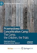 Przemyslowa Concentration Camp : The Camp, the Children, the Trials 