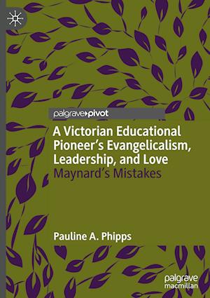 A Victorian Educational Pioneer's Evangelicalism, Leadership, and Love
