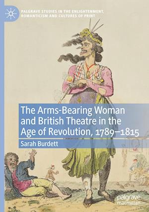 The Arms-Bearing Woman and British Theatre in the Age of Revolution, 1789-1815