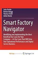 Smart Factory Navigator : Identifying and Implementing the Most Beneficial Use Cases for Your Company-44 Use Cases That Will Drive Your Operational Pe