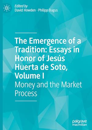 The Emergence of a Tradition: Essays in Honor of Jesús Huerta de Soto, Volume I