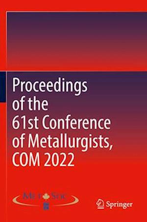 Proceedings of the 61st Conference of Metallurgists, COM 2022