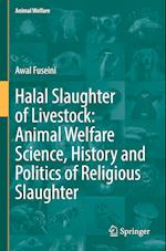 Halal Slaughter of Livestock: Animal Welfare Science, History and Politics of Religious Slaughter 