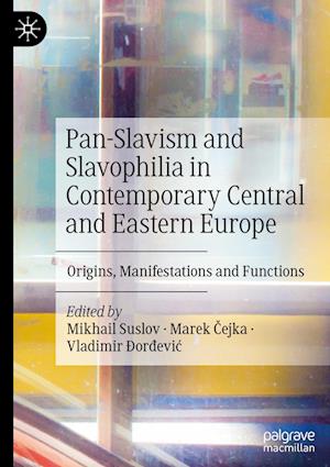 Pan-Slavism and Slavophilia in Contemporary Central and Eastern Europe