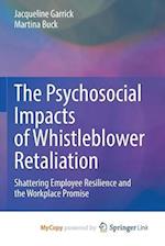 The Psychosocial Impacts of Whistleblower Retaliation : Shattering Employee Resilience and the Workplace Promise 