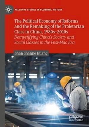 The Political Economy of Reforms and the Remaking of the Proletarian Class in China, 1980s–2010s