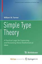 Simple Type Theory : A Practical Logic for Expressing and Reasoning About Mathematical Ideas 