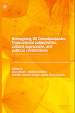 Reimagining US Colombianidades: Transnational subjectivities, cultural expressions, and political contestations