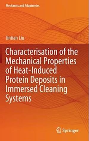 Characterisation of the Mechanical Properties of Heat-Induced Protein Deposits in Immersed Cleaning Systems