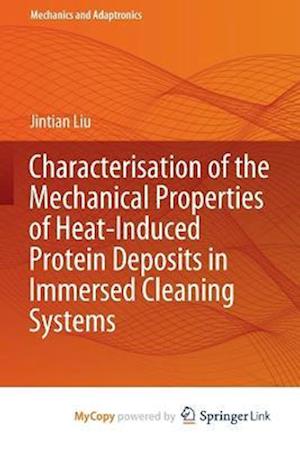 Characterisation of the Mechanical Properties of Heat-Induced Protein Deposits in Immersed Cleaning Systems