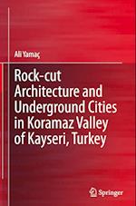 Rock-cut Architecture and Underground Cities in Koramaz Valley of Kayseri, Turkey
