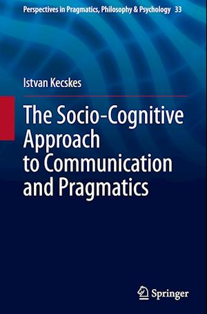 The Socio-Cognitive Approach to Communication and Pragmatics