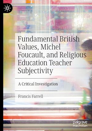 Fundamental British Values, Michel Foucault, and Religious Education Teacher Subjectivity