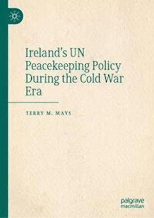 Ireland's UN Peacekeeping Policy During the Cold War Era