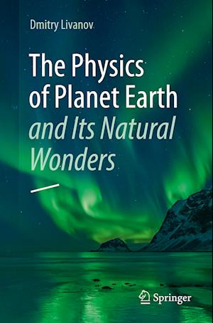 The Physics of Planet Earth and Its Natural Wonders