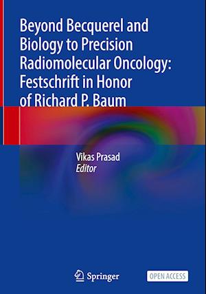 Beyond Becquerel and Biology to Precision Radiomolecular Oncology: Festschrift in Honor of Richard P. Baum