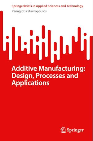 Additive Manufacturing: Design, Processes and Applications