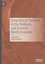 Geopolitical Turmoil in the Balkans and Eastern Mediterranean