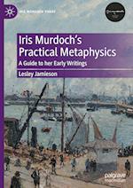 Iris Murdoch’s Practical Metaphysics
