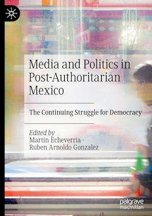 Media and Politics in Post-Authoritarian Mexico