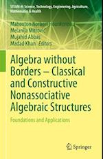 Algebra without Borders – Classical and Constructive Nonassociative Algebraic Structures