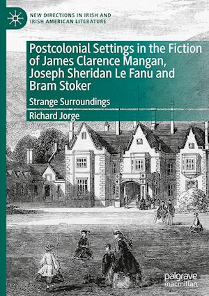 Postcolonial Settings in the Fiction of James Clarence Mangan, Joseph Sheridan Le Fanu and Bram Stoker