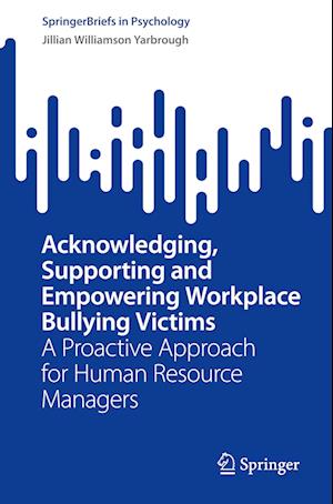 Acknowledging, Supporting and Empowering Workplace Bullying Victims