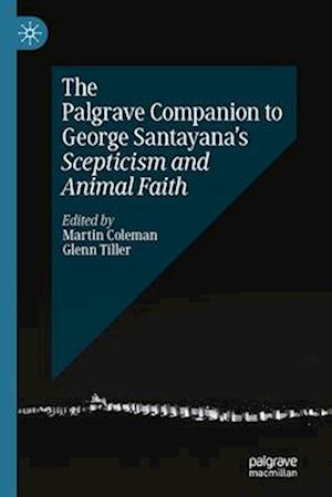 The Palgrave Companion to George Santayana¿s Scepticism and Animal Faith