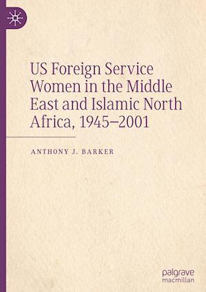 US Foreign Service Women in the Middle East and Islamic North Africa, 1945-2001
