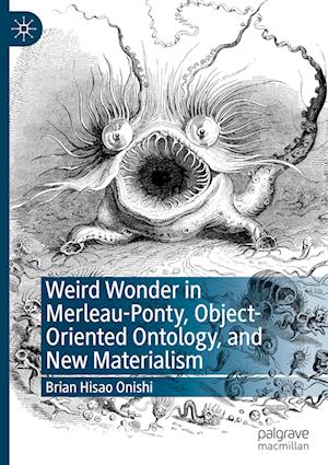 Weird Wonder in Merleau-Ponty, Object-Oriented Ontology, and New Materialism