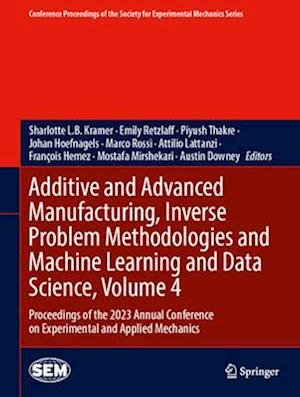 Additive and Advanced Manufacturing, Inverse Problem Methodologies and Machine Learning and Data Science, Volume 4