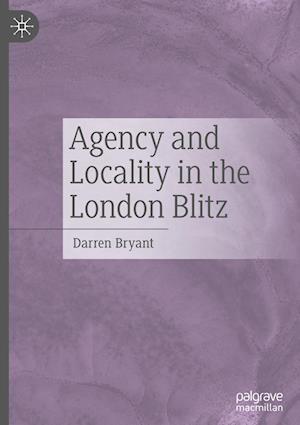 Agency and Locality in the London Blitz