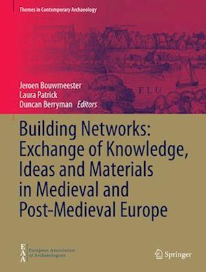 Building Networks: Exchange of Knowledge, Ideas and Materials in Medieval and Post-Medieval Europe