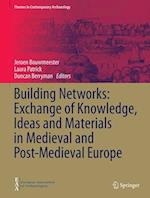 Building Networks: Exchange of Knowledge, Ideas and Materials in Medieval and Post-Medieval Europe