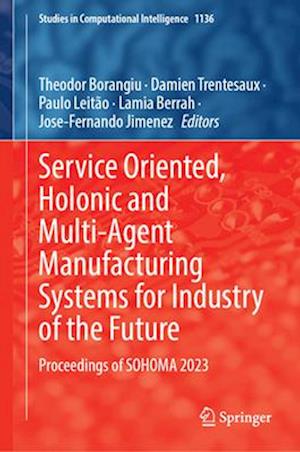 Service Oriented, Holonic and Multi-Agent Manufacturing Systems for Industry of the Future