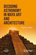 Decoding Astronomy in Maya Art and Architecture