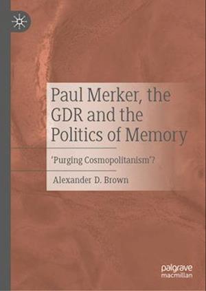 Paul Merker, the Gdr and the Politics of Memory